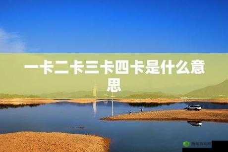 精品卡三卡四卡无卡区别：详细解析其差异
